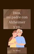 Dios, mi padre con Alzheimer y yo...